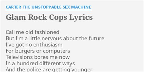 Glam Rock Cops Lyrics By Carter The Unstoppable S Machine Call Me