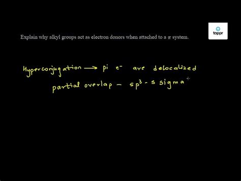 Explain Why Alkyl Groups Act As Electron Donors When Attached To A Pi