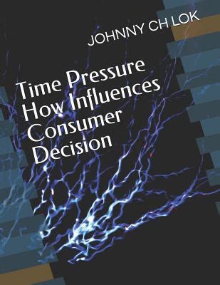 Time Pressure How Influences Consumer Decision By Johnny C H Lok