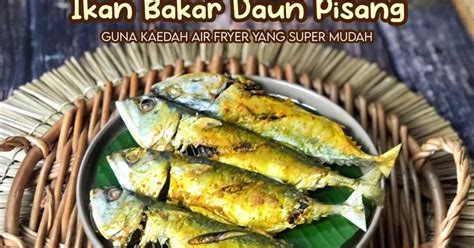 Resipi Ikan Bakar Daun Pisang Air Fryer Oleh Salina Jalaludin Cookpad