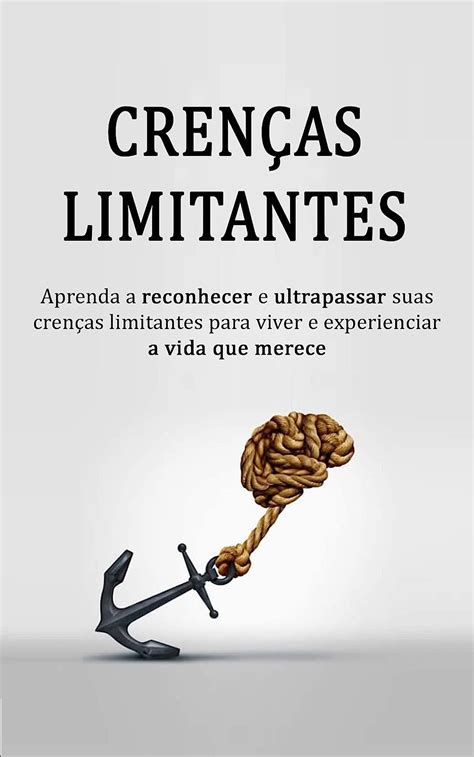 CRENÇAS LIMITANTES Como reconhecer e vencer suas crenças limitantes