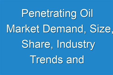 Penetrating Oil Market Demand Size Share Industry Trends And Growth