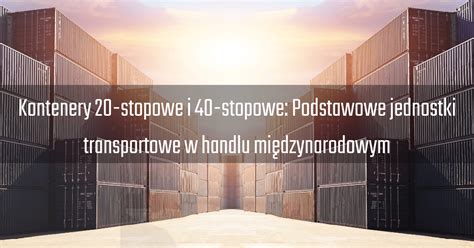 Kontener 20 i 40 stopowy podstawa transportu pomiędzy krajami