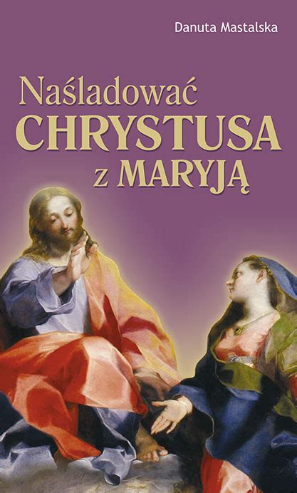 Naśladować Chrystusa Z Maryją Danuta Mastalska Księgarnia Maryjna