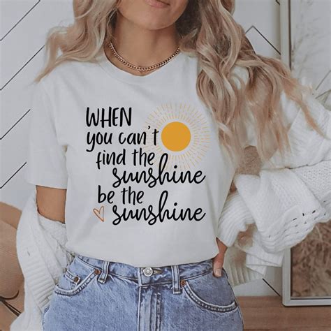 When You Cant Find The Sunshine Be The Sunshine T Shirt Unisex T Shirt