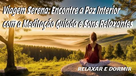 Viagem Serena Encontre a Paz Interior a Meditação Guiada e Sons