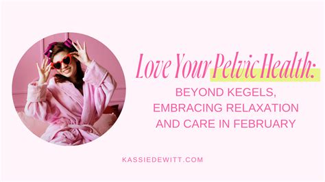 Love Your Pelvic Health Beyond Kegels Embracing Relaxation And Care