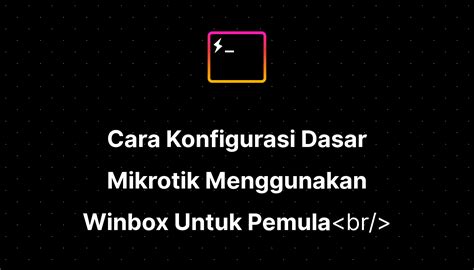 Cara Konfigurasi Dasar Mikrotik Menggunakan Winbox Untuk Pemula