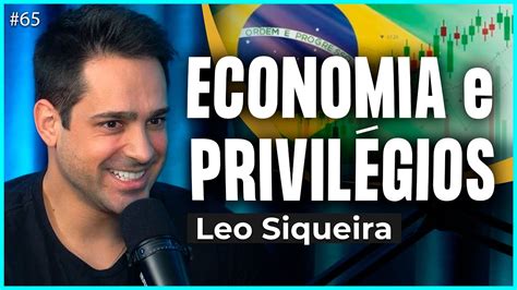 ECONOMIA e PRIVILÉGIOS Leo Siqueira Irmãos Dias Podcast 65 YouTube