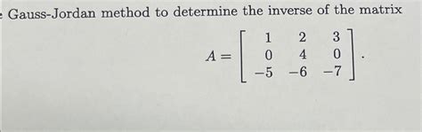 Solved Gauss Jordan Method To Determine The Inverse Of The Chegg