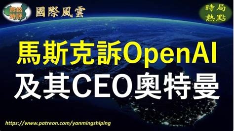 【国际风云】马斯克起诉openai及其ceo奥特曼：违背科技造福人类的初衷 Articles 燕銘時評 Gan Jing World