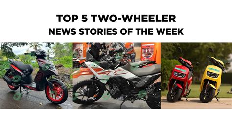 Here Are The Top Five Two Wheeler News Stories Of The Week