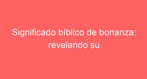 Significado B Blico De Bonanza Revelando Su Importancia Espiritual