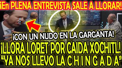 Con Un Nudo En La Garganta Llora Loret Por Xochitl En Plena Entrevista