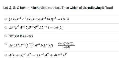 Solved Let A B C Ben X N Invertible Matrices Then Which