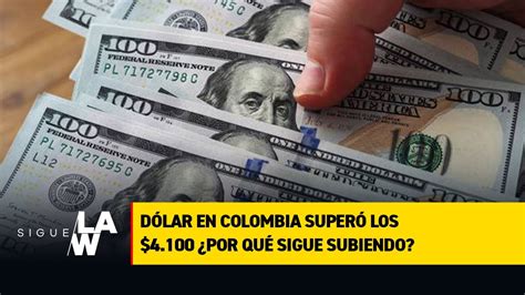 Dólar En Colombia Superó Los 4100 ¿por Qué Sigue Subiendo Youtube