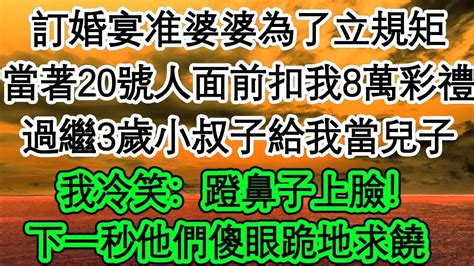 訂婚宴准婆婆為了立規矩，當著20號人面前扣我8萬彩禮，還要過繼3歲小叔子給我當兒子，我冷笑：蹬鼻子上臉，下一秒他們傻眼跪地求饒 為人處世 生活經驗 情感故事 養老 退休 Youtube