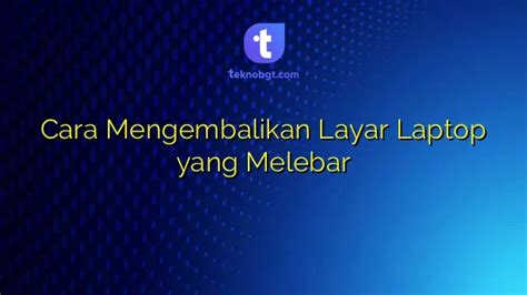 Cara Mengembalikan Layar Laptop Yang Melebar