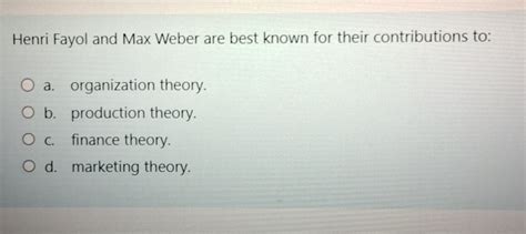 Henri Fayol And Max Weber Are Best Known For Their Chegg