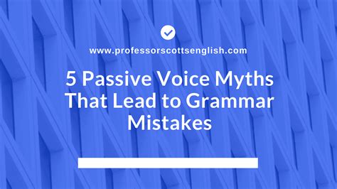 5 Passive Voice Myths That Lead to Grammar Mistakes - Professor Scott's ...