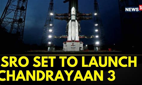 Chandrayaan 3 Launch Isro Is All Set To Launch Indias Third Lunar