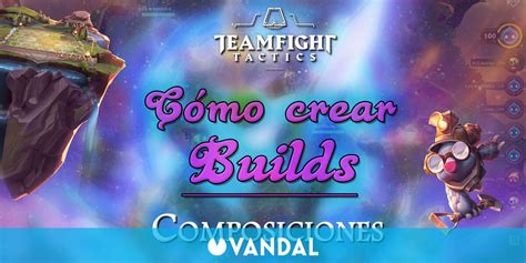 Teamfight Tactics Tft ¿cómo Crear Las Mejores Builds Y Composiciones