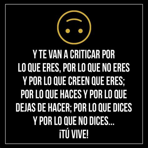 Te Van A Criticar Por Todo T Vive En Frases Sabias Frases