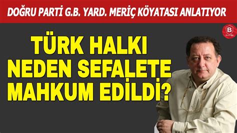 Türk Halkı Neden Sefalete Mahkum Edildi Doğru Parti GB Yrd Meriç