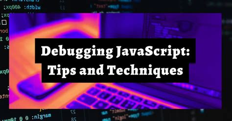 Debugging Javascript Tips And Techniques