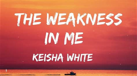 Keisha White The Weakness In Me Lyrics Youtube