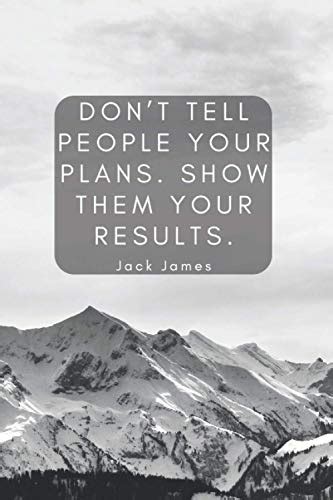 Dont Tell People Your Plans Show Them Your Results Motivational