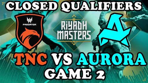 TNC VS AURORA GAME 2 RIYADH MASTERS CLOSED QUALIFIERS YouTube