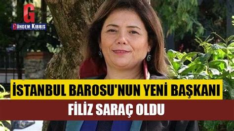 Stanbul Barosu Nun Yeni Ba Kan Filiz Sara Oldu G Ndem K Br S