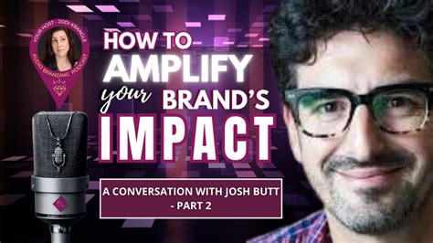 How To Amplify Your Brands Impact A Conversation With Josh Butt