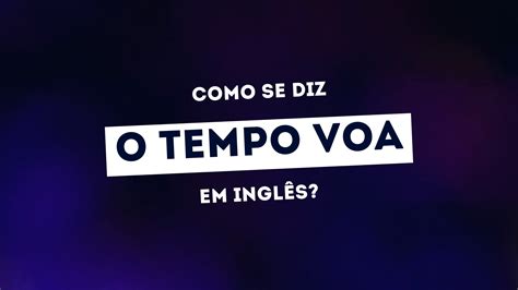 Como se diz O TEMPO VOA em inglês My Teacher s Cursos de inglês