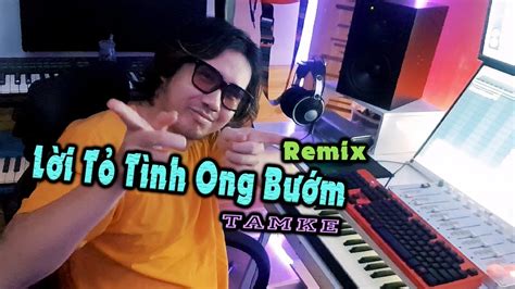 Lời Tỏ Tình Ong Bướm [ Remix ] Tamke Youtube