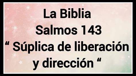 La Biblia Salmos 143 “ Súplica De Liberación Y Dirección “ Youtube