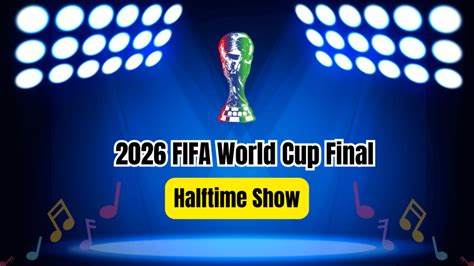 2026 FIFA World Cup Final Halftime Show: Everything You Need to Know