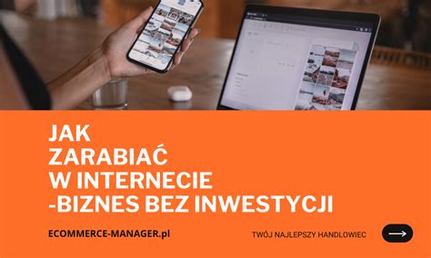 Jak Zarabia W Internecie Pomys Y Na Biznes Bez Inwestycji E