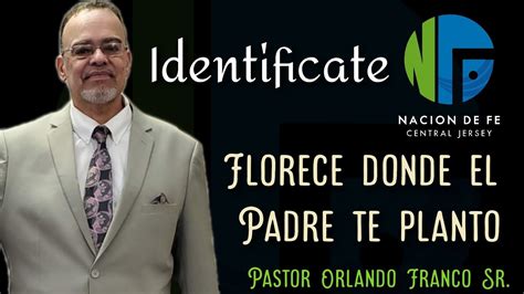 Identificate Florece Donde El Padre Te Planto Pastor Orlando Franco