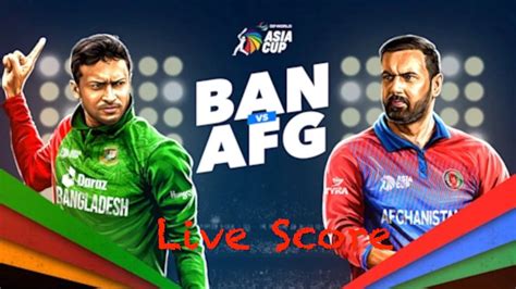 Live Bangladesh Vs Afghanistan Live Score Asia Cup 2022 Youtube