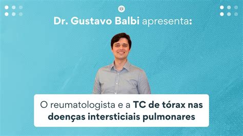 Dr Gustavo Balbi Apresenta O Reumatologista E A Tc De T Rax Nas