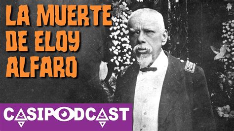 Casipodcast La muerte de Eloy Alfaro Hoguera bárbara Revolución