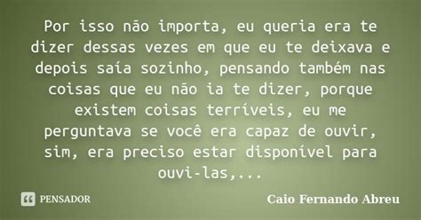 ‎por Isso Não Importa Eu Queria Era Caio Fernando Abreu Pensador