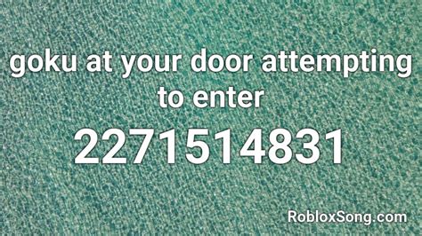 Goku At Your Door Attempting To Enter Roblox Id Roblox Music Codes