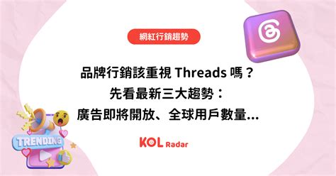 品牌行銷該重視 Threads 嗎？先看最新三大趨勢：廣告即將開放、全球用戶數量 Kol Radar 網紅雷達