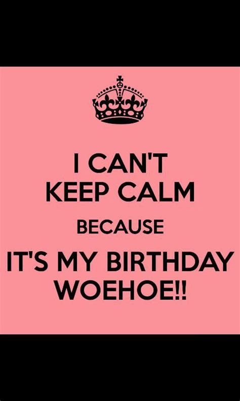 I Cant Keep Calm Because Its My Birthday Woehoe La Calma Calma