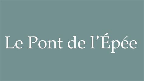 How To Pronounce Le Pont De L P E The Bridge Of The Sword