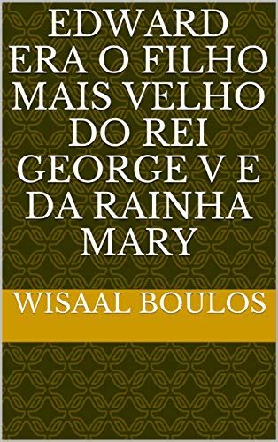 O Herói Se Tornou O Filho Mais Velho Do Duque - Edward era o filho mais velho do rei George V e da Rainha Mary - eBook ...