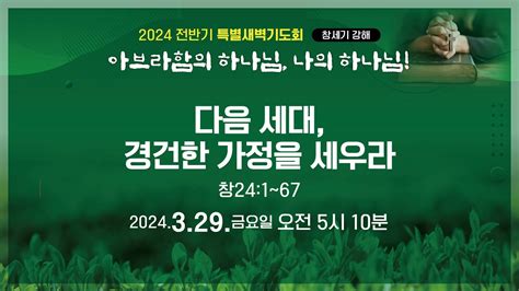 내일교회 2024 03 29 전반기 특별새벽기도회 다음 세대 경건한 가정을 세우라 Youtube